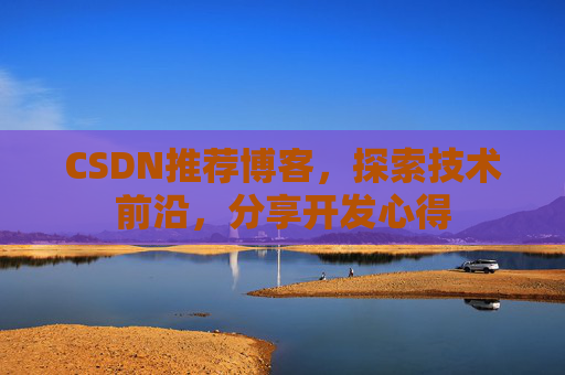 CSDN推荐博客，探索技术前沿，分享开发心得